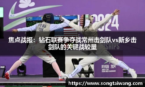 焦点战报：钻石联赛争夺战常州击剑队vs新乡击剑队的关键战较量